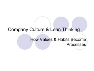 Company Culture & Lean Thinking

         How Values & Habits Become
                          Processes
 
