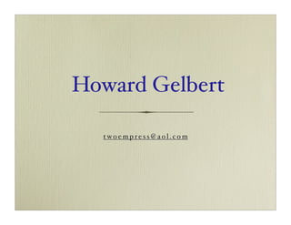 Howard Gelbert

  twoempress@aol.com
 