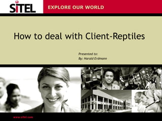 How to deal with Client-Reptiles Presented to:  By: Harald Erdmann 