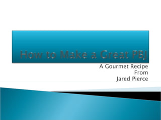 A Gourmet Recipe From Jared Pierce 