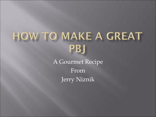 A Gourmet Recipe From Jerry Niznik 