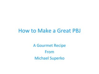 How to Make a Great PBJ A Gourmet Recipe From Michael Superko 