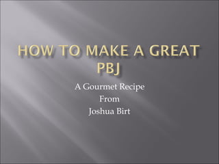 A Gourmet Recipe From Joshua Birt 
