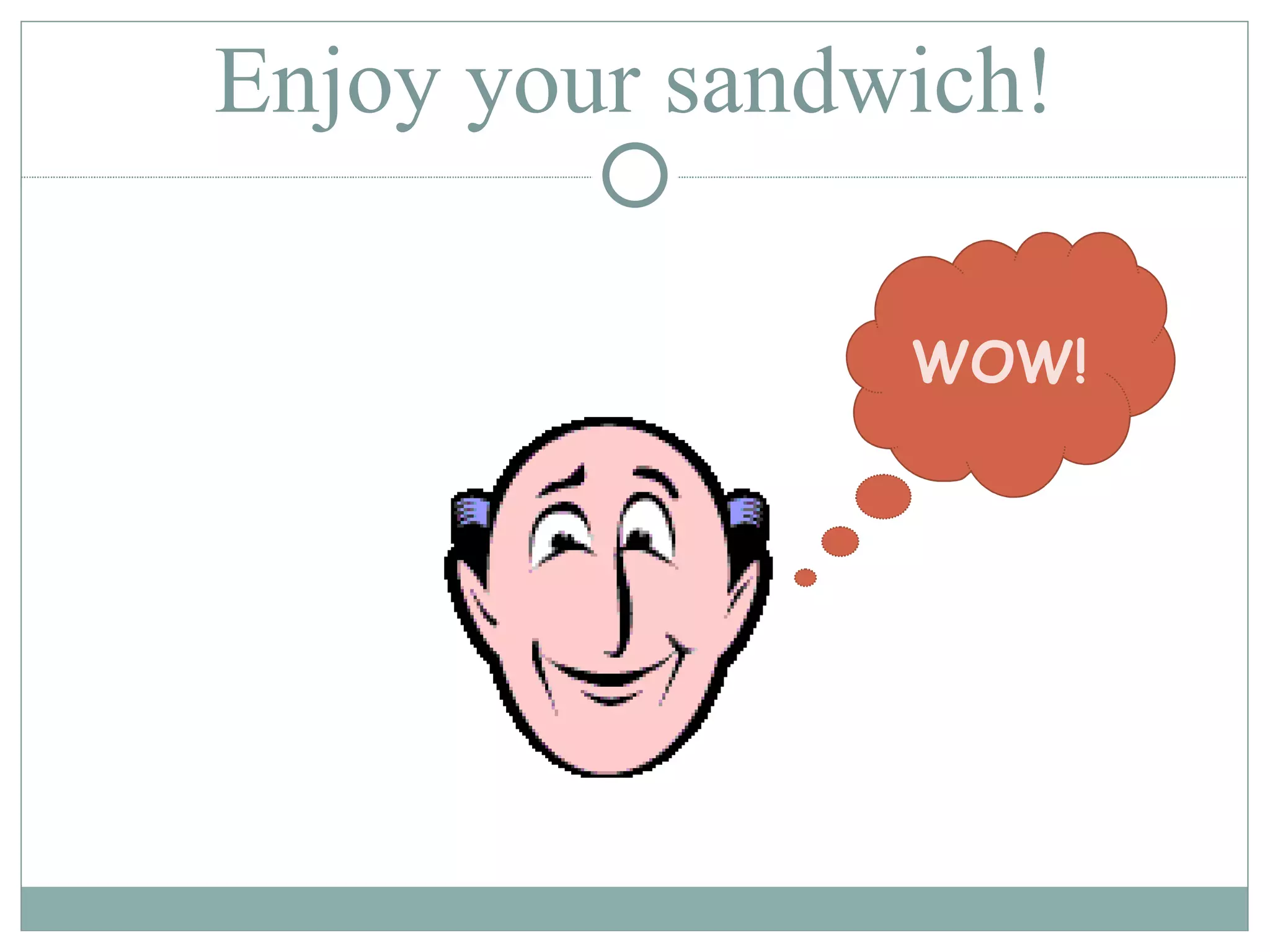 Enjoy your sandwich! WOW! 