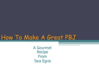 How To Make A Great PBJ A Gourmet Recipe From Tara Egrie 