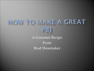 A Gourmet Recipe From Brad Shoemaker 