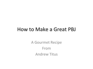 How to Make a Great PBJ A Gourmet Recipe From Andrew Titus 