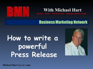 With Michael Hart Speaker – Author – Talk Radio Host – Shameless Publicity Hound How to write a  powerful  Press Release Michael Hart  Speaks. com 