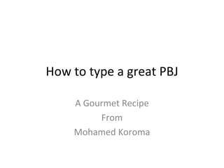How to type a great PBJ A Gourmet Recipe From Mohamed Koroma 