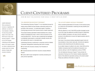 CLIENT ADVOCACY
When purchasing life
insurance or negotiating a life
settlement, our clients are
most interested in obtaining
the best pricing available
based on their needs. Hults
WSG has two unique client
advocacy programs –– backed
by one of the strongest
underwriting and life settlement
teams in the industry to assist
our clients in obtaining the best
possible results from a broad
selection of highly rated
insurance companies.

H O W WE H E L P Y O U A C H I E V E Y O U R G O A L S I S W H A T S E T S U S A P A R T
CLIENT-CENTERED PROGRAMS
THE UNDERWRITING ADVOCACY PROGRAM™
The Underwriting Advocacy Program™ is our disciplined process for
helping clients obtain the best possible underwriting rating for the
purchase of life insurance. It is particularly helpful in situations
involving large amounts of life insurance and/or a health impairment.
The process employs specialized medical expertise and a unique
method of packaging the case in order to secure insurance on the
most favorable terms. Once the case is researched and packaged,
a confidential market search is conducted to identify insurers who
will underwrite the case on a favorable basis.
Underwriting Advocacy is performed in conjunction with the ValMark
Companies’ distinguished underwriting team which includes:
 Four former life insurance company Vice Presidents of
Underwriting
 A licensed physician and former insurance company Medical
Director
 A senior staff of case management, business processing and
policy service specialists
THE LIFE SETTLEMENT ADVOCACY PROGRAM™
When considering alternatives for the sale of a life insurance policy,
our clients are most interested in obtaining the best possible price
for their insurance.
With this objective in mind, Hults WSG provides leveraged access
to all of the major life settlement providers through its relationship
with the ValMark Companies, and uses a formal, systematic
process to life settlements to ensure the highest possible value for
each policy sale.
Each step in the process employs specialized support tools and
documentation to help clients make safe, informed and objective
decisions while streamlining the life settlement process.
As an added measure of safety for the client, Hults WSG and the
ValMark Companies treat the life settlement transaction as a
security, placing it under the heightened scrutiny of FINRA.
The Life Settlement Advocacy Program™ also provides the
assurance of having one of the industry’s leading independent
teams of life settlement specialists working on the client’s behalf.
Please see additional information on page 16.
8 
 