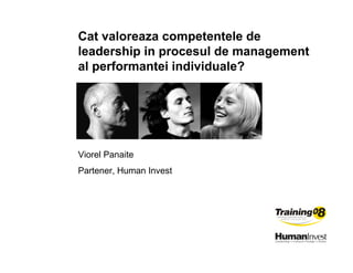 Cat valoreaza competentele de
leadership in procesul de management
al performantei individuale?




Viorel Panaite
Partener, Human Invest
 