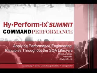 Applying Performance Engineering  Principles Throughout the SOA Lifecycle Rich Larrabee  President  AlwaysOn.biz 