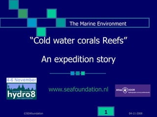 “ Cold water corals Reefs” An expedition story www.seafoundation.nl The Marine Environment 