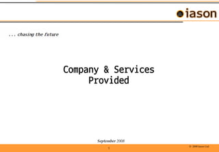 Company & Services
     Provided




      September 2008
                       © 2008 Iason Ltd.
           1
 