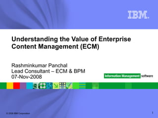 Understanding the Value of Enterprise Content Management (ECM) Rashminkumar Panchal  Lead Consultant – ECM & BPM 07-Nov-2008 