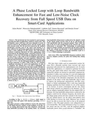 A Phase Locked Loop with Loop Bandwidth
         Enhancement for Fast and Low-Noise Clock
           Recovery from Full Speed USB Data on
                  Smart-Card Applications
         Julien Roche∗ , Wenceslas Rahadjandrabe† , Lahkdar Zad† , Gaetan Bracmard∗ and Daniele Fronte∗
                                        ∗ Atmel,   Zone industriel Rousset,13106 Rousset, FRANCE
                                           † IM2NP-CNRS,     IMT Technopole de Chteau Gombert
                                                           13451 Marseille, France


   Abstract— The last decade has been marked by great progress           loop bandwidth enhancement is achieved by the adaptive contol
concerning the ﬁeld of applications related to smart-cards. This         on the charge pump current. First of all we will present the
development comes with more and more demands in terms of                 USB speciﬁcation and the proposed method. Then, whith the
resources both for the calculation power and the transfer speed          state of the art as the starting point of the research, the system
with external world. The bit rate level ensured by the standard          achievement is presented. The relationships of performance
speciﬁcation currently used in the smart card domain is no               aspects to design variables are presented and the basic tradeoffs
more sufﬁcient for performing applications. Increasing this rate         of the new concept are discussed. A circuit implementation of
is then a main challenge for this market. The USB interface              the solution is described in detail and simulation result in a
                                                                         0.15µm CMOS technology is presented.
constitutes a judicious alternative for these applications, which
is motivated by the following points: connection of the PC to the
telephone, in fact, the USB provides an ubiquitous link that can             Index terms—PLL, loop bandwidth, frequency synthesis, clock
be used across a wide range of PC-to-telephone interconnects;            recovery, adaptive systems, low jitter, fast locking time, timing
ease-of-use (plug-and-play) and port expansion. Otherwise, the           jitter.
following characteristics that is serial bidirectional interface, high
                                                                                               I. INTRODUCTION
bit rate (12M bit/s for the Full-speed interface), simplicity of the
electrical connection (4 cables: VDD, GND, D+, D-) constitute
                                                                            PLL have been widely used in comunication systems be-
a signiﬁcant advantage for smart-card applications. In spite of
                                                                         cause PLL’s efﬁciently perform clock recovery and clock
its simplicity, this solution has a cost and is challenging. The
                                                                         generation with relatively low implementation cost. In nearly
isochronism is not ensured by the time base transfer through the
connection. Therefore, both the host and the device must generate        all the PLL applications, it is required to generate low noise
their own reference. But each reference must have compatible             and low spur signal while achieve fast setling. Conventional
accuracy, with the bit rate as well with all the elements composing
                                                                         analog PLL designs are focused on individual component op-
the chain. The idea presented in this paper brings a new solution
                                                                         timization to reduce noise and jitter. It is not well emphasized
covering the absence of reference during the data transfer via
                                                                         that the overall noise performance of the PLL not only depends
an USB interface, between a smart card and a host. It allows a
fast clock recovery from USB data without any crystal reference          on the design of the individual components, but also heavily
and is compatible with USB 2.0 speciﬁcations that the principle          depends on the choice of the loop bandwidth. And in order
is shown in Fig. 1.
                                                                         to improve the locking-time characterictics and PLL noise,
                                                                         digital or hybrid analog/digital PLL’s with loop bandwidth
                                                                         stepping capability have been studied, [1], [2], at the expense
                                                                         of an increase of power consumption and die area. Some
                                                                         other design solutions are proposed in the literature, [3], [4]
                                                                         and use adaptive bandwidth method. For this adaptive PLL in
                                                                         literature, the loop bandwidth enhancement is achieved by the
                                                                         adaptive control on the reference frequency, the divide ratio,
                                                                         the charge pump current and time constant of the loop ﬁlter,
         Fig. 1.   Principle of the clock recovery from USB data
                                                                         But any method doesn’t use the above cited patterns from
                                                                         USB interface to recover the clock. Moreover any of them
   According to Fig. 1, 48M Hz ± 2500ppm clock signal is
recovered from full speed USB interface providing 12M bits               doesn’t be able to recover the clock as fast as the proposed
data rate.                                                               method. (¡ 10s). This paper presents a new enhancement to a
This paper presents a salient method to recover the clock from
                                                                         conventional PLL. The system illustrated in Fig.2 is a simple,
a USB signal reference without crystal oscillator. to do this, we
                                                                         low power and low cost PLL, with the proposed adaptive
use an analog phase-locked loop that adaptively controls the
                                                                         bandwidth control. Since crystal reference is ”forbidden”, the
loop bandwidth according to the locking status. An extended
 