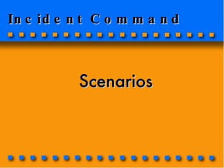 Incident Command Scenarios 