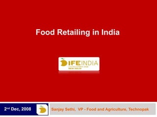 Sanjay Sethi,  VP - Food and Agriculture,  Technopak  2 nd  Dec, 2008 Food Retailing in India 