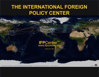THE INTERNATIONAL FOREIGN
      POLICY CENTER




         IFPCenter™
        www.ifpconline.org
             October 20, 2008
 
