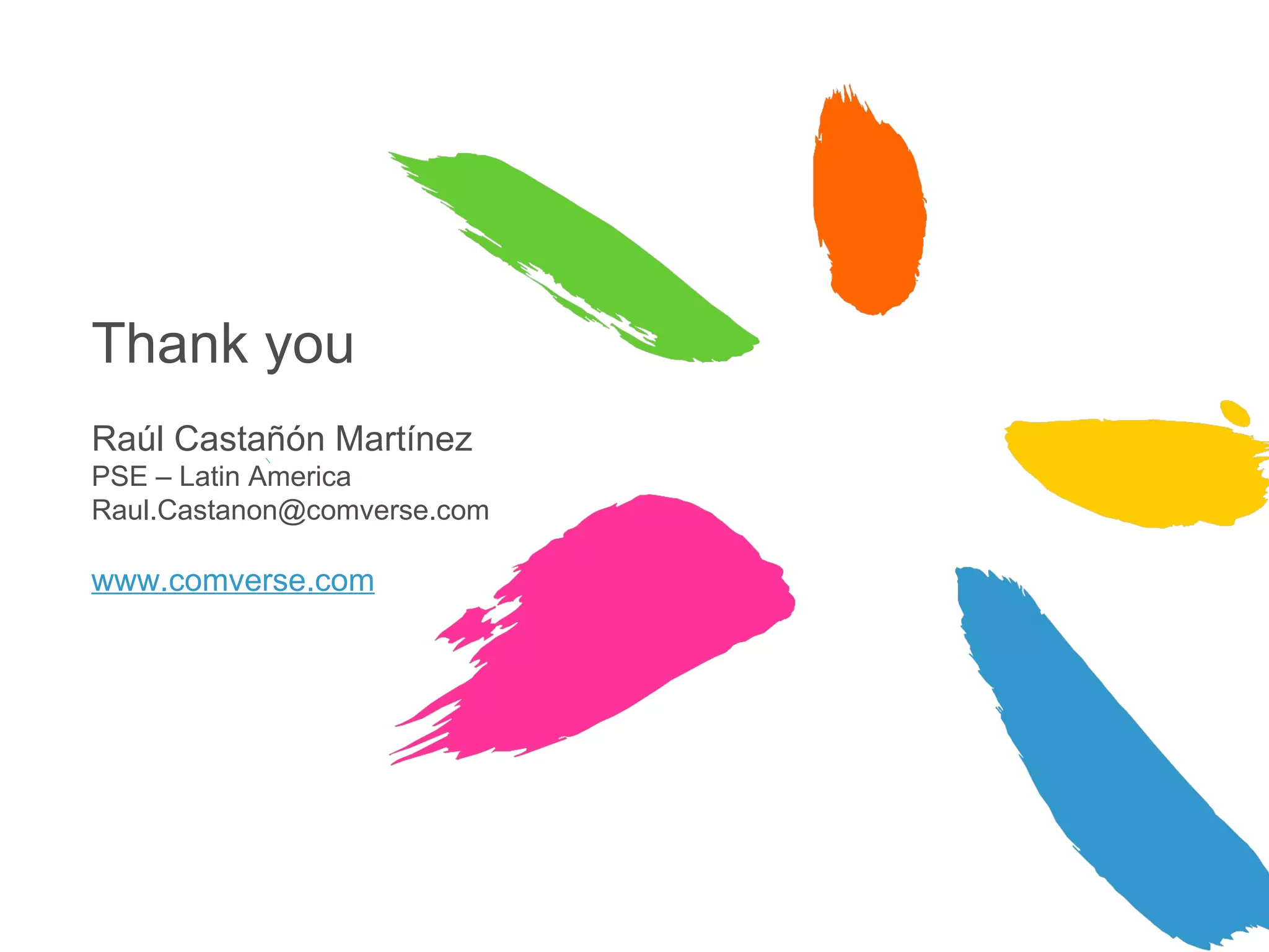 Thank you Raúl Castañón Martínez PSE – Latin America [email_address] www.comverse.com 
