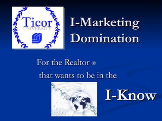 I-Marketing Domination For the Realtor  ® that wants to be in the I-Know 