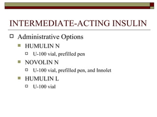 INTERMEDIATE-ACTING INSULIN Administrative Options HUMULIN N U-100 vial, prefilled pen NOVOLIN N  U-100 vial, prefilled pen, and Innolet  HUMULIN L  U-100 vial 