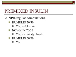 PREMIXED INSULIN NPH-regular combinations  HUMULIN 70/30 Vial, prefilled pen NOVOLIN 70/30 Vial, pen cartridge, Innolet HUMULIN 50/50 Vial  