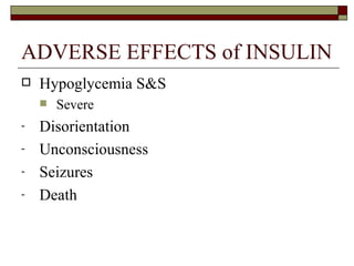 ADVERSE EFFECTS of INSULIN Hypoglycemia S&S Severe Disorientation Unconsciousness  Seizures Death 