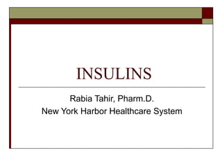 INSULINS Rabia Tahir, Pharm.D. New York Harbor Healthcare System 