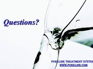 Questions? PureLine Treatment Systems www.pureline.com 