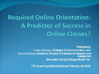 Presented by Linda DeFelice , Professor of Communication  and  Karen Durkin , Executive  Director of Institutional Research and Assessment Gloucester County College, Sewell, NJ  ITC eLearning 2009 Conference / February 23, 2009  