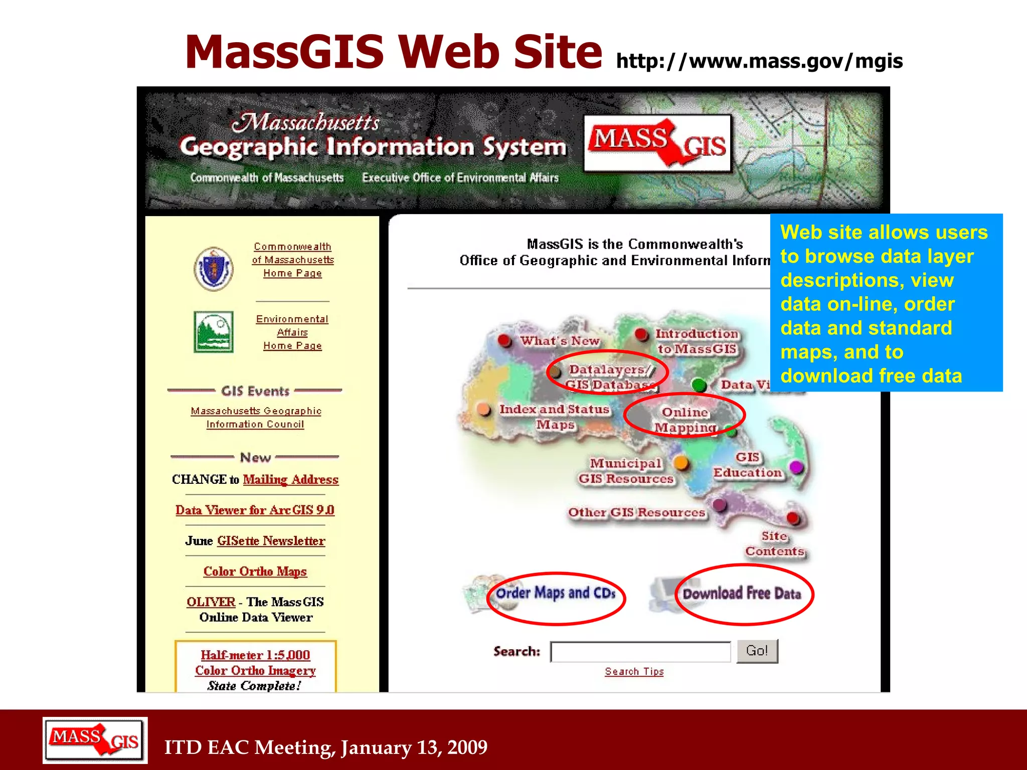MassGIS Web Site  http://www.mass.gov/mgis Web site allows users to browse data layer descriptions, view data on-line, order data and standard maps, and to  download free data 
