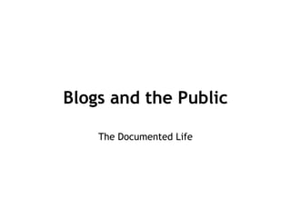Blogs and the Public The Documented Life 