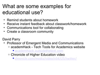 What are some examples for educational use? <ul><ul><li>Remind students about homework </li></ul></ul><ul><ul><li>Receive ...