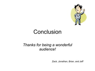 Conclusion Thanks for being a wonderful audience! Zack, Jonathan, Brian, and Jeff 