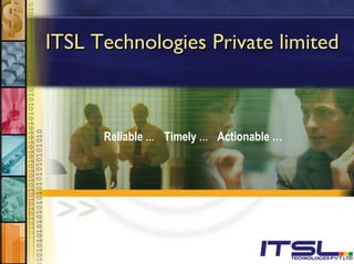 Reliable  …  Timely  … Actionable …   ITSL Technologies Private limited 