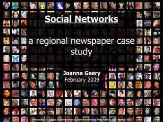 Social Networks a regional newspaper case study Joanna Geary February 2009 Picture by Luc Legay, licensed under Creative Commons: http://flickr.com/photos/luc/ 