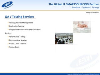 QA / Testing Services Testing Lifecycle Management Application Testing Independent Verification and Validation Services Performance Testing Benchmarking Services Private Label Test labs Testing Tools 