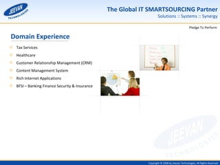 Domain Experience Tax Services Healthcare Customer Relationship Management (CRM) Content Management System Rich Internet Applications BFSI – Banking Finance Security & Insurance 
