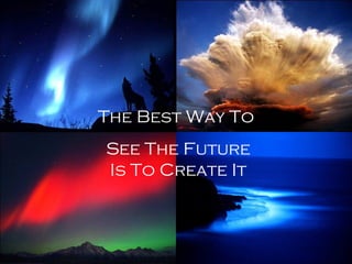 The Best Way To See The Future Is To Create It 