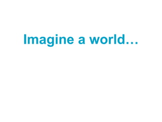 Imagine a world… 