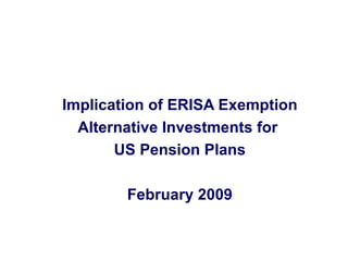 Implication of ERISA Exemption Alternative Investments for  US Pension Plans February 2009 