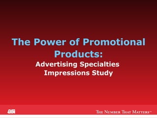 The Power of Promotional Products:  Advertising Specialties  Impressions Study 