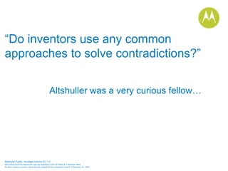 “ Do inventors use any common approaches to solve contradictions?” Altshuller was a very curious fellow… 