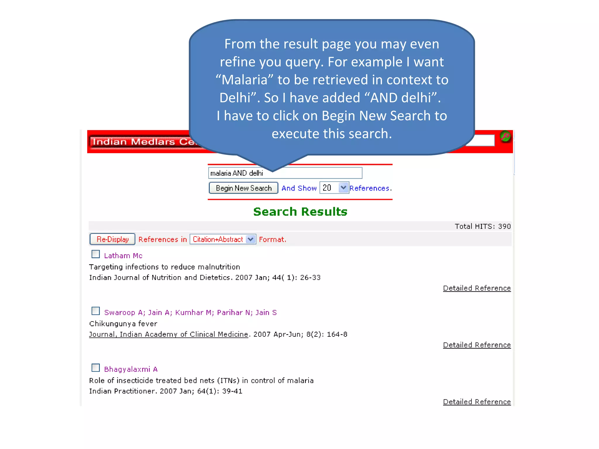 From the result page you may even refine you query. For example I want “Malaria” to be retrieved in context to Delhi”. So I have added “AND delhi”.  I have to click on Begin New Search to execute this search. 