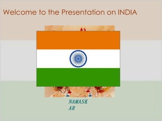 Welcome to the Presentation on INDIA NAMASKAR 