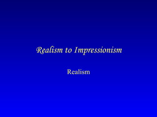Realism to Impressionism Realism 