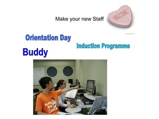 Make your new Staff Buddy Boy Buddy Orientation Day Induction Programme 