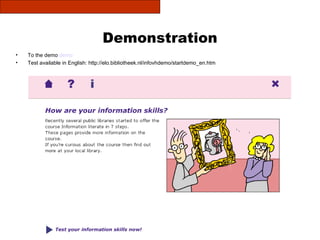 To the demo  demo Test available in English: http://elo.bibliotheek.nl/infovhdemo/startdemo_en.htm Demonstration 