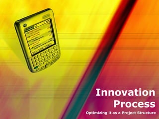 Innovation Process Optimizing it as a Project Structure 
